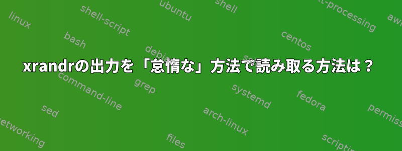 xrandrの出力を「怠惰な」方法で読み取る方法は？