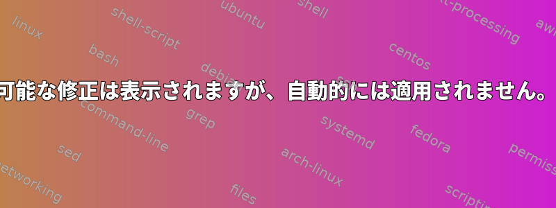 可能な修正は表示されますが、自動的には適用されません。