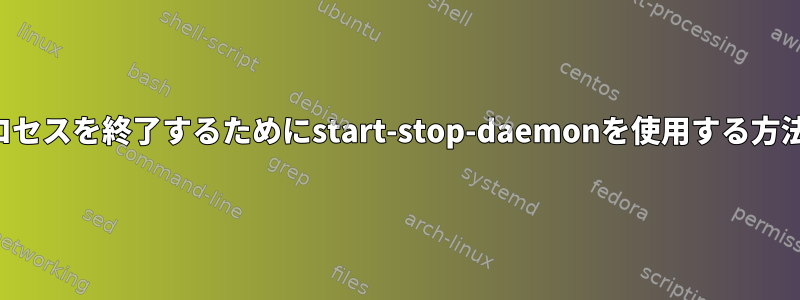 子プロセスを終了するためにstart-stop-daemonを使用する方法は？