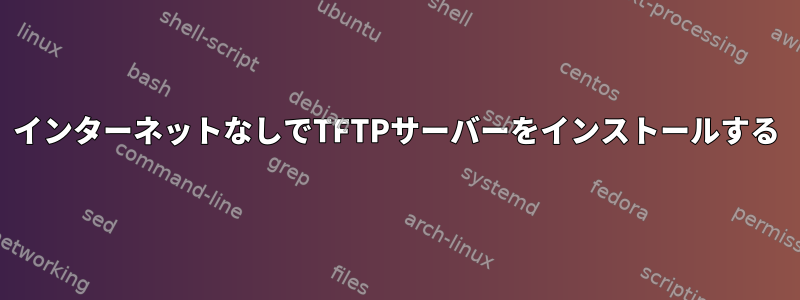 インターネットなしでTFTPサーバーをインストールする