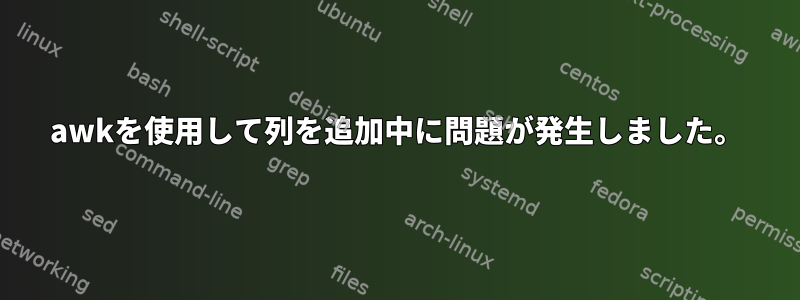 awkを使用して列を追加中に問題が発生しました。