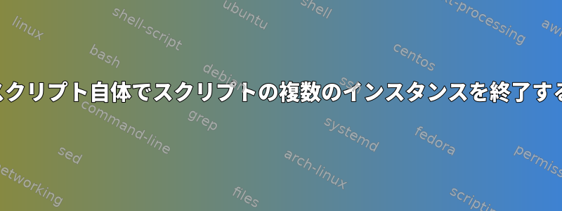 スクリプト自体でスクリプトの複数のインスタンスを終了する