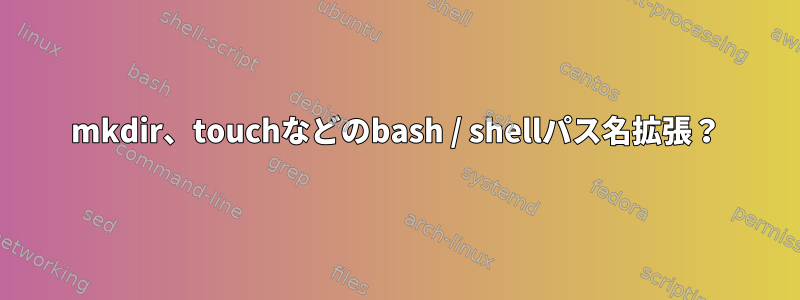 mkdir、touchなどのbash / shellパス名拡張？