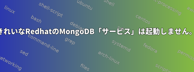 きれいなRedhatのMongoDB「サービス」は起動しません。