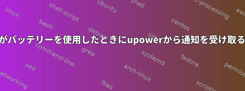 UPSがバッテリーを使用したときにupowerから通知を受け取る方法