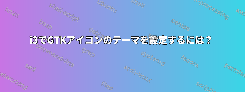 i3でGTKアイコンのテーマを設定するには？