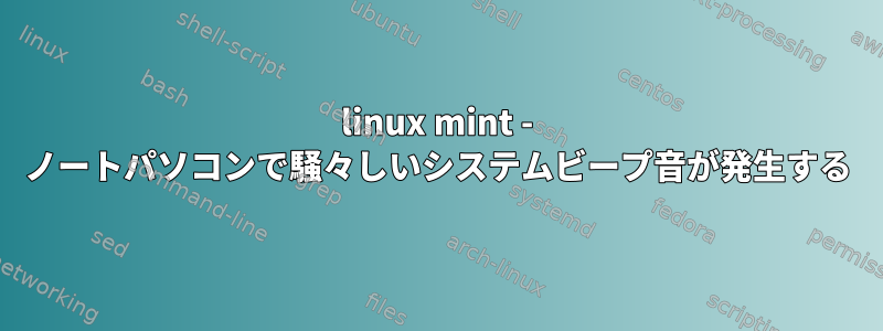 linux mint - ノートパソコンで騒々しいシステムビープ音が発生する