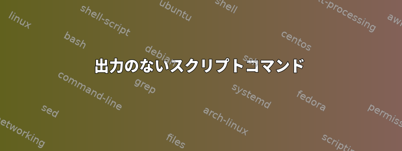 出力のないスクリプトコマンド