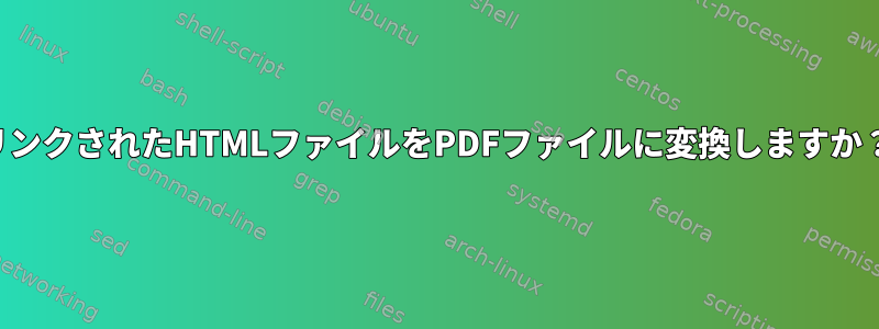 リンクされたHTMLファイルをPDFファイルに変換しますか？