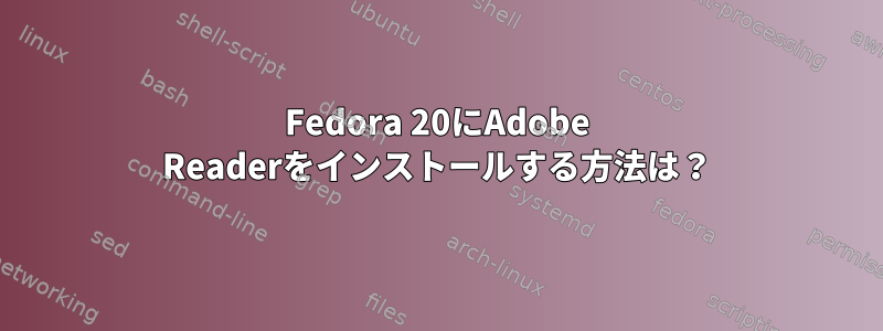 Fedora 20にAdobe Readerをインストールする方法は？