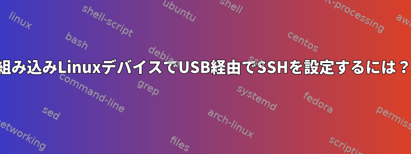 組み込みLinuxデバイスでUSB経由でSSHを設定するには？