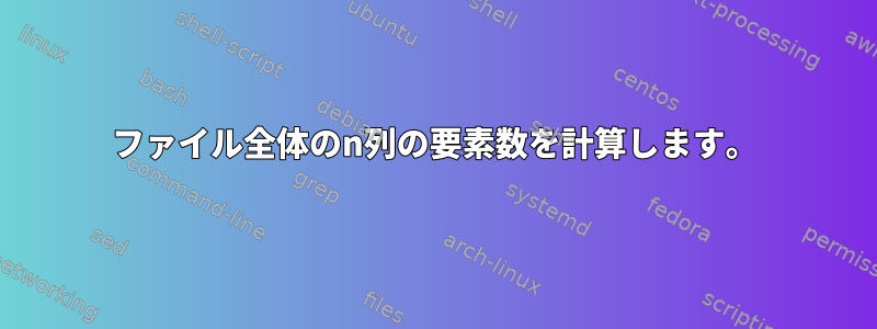 ファイル全体のn列の要素数を計算します。