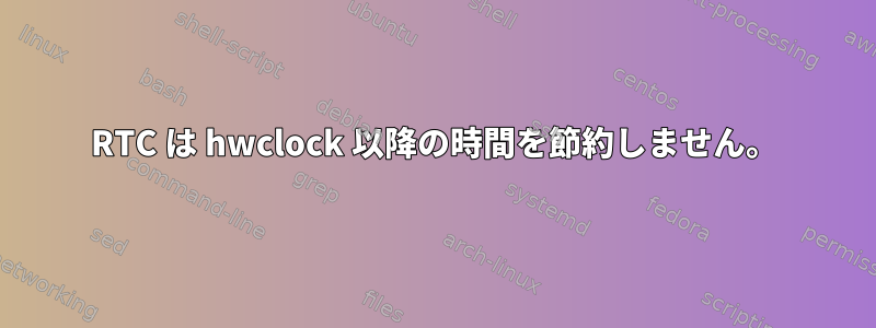 RTC は hwclock 以降の時間を節約しません。