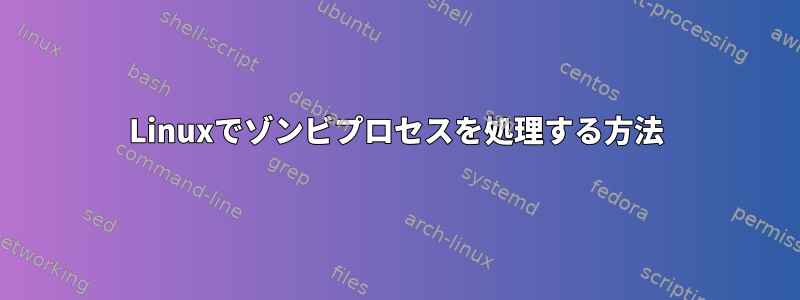 Linuxでゾンビプロセスを処理する方法