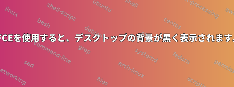 XFCEを使用すると、デスクトップの背景が黒く表示されます。