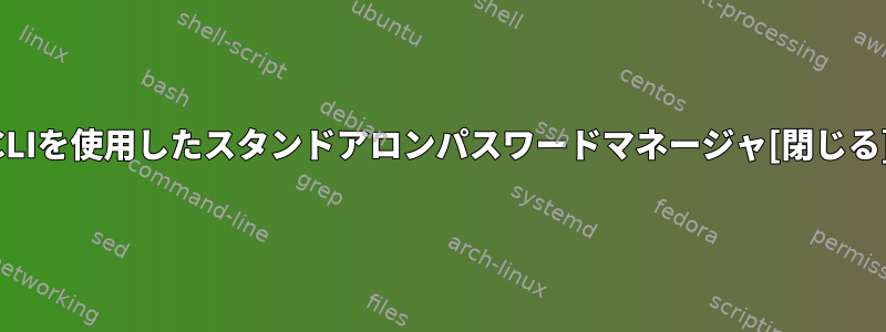 CLIを使用したスタンドアロンパスワードマネージャ[閉じる]