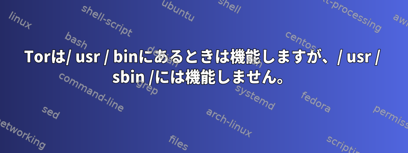 Torは/ usr / binにあるときは機能しますが、/ usr / sbin /には機能しません。