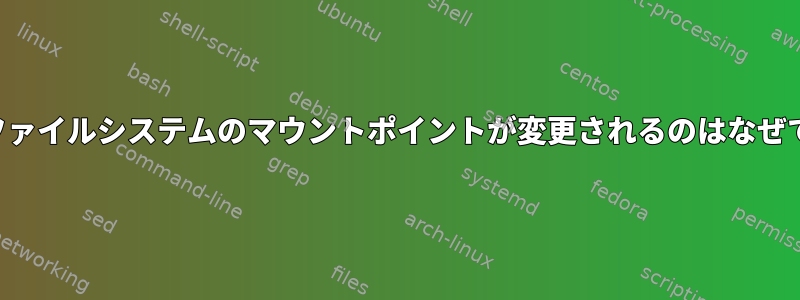 ルートファイルシステムのマウントポイントが変更されるのはなぜですか？