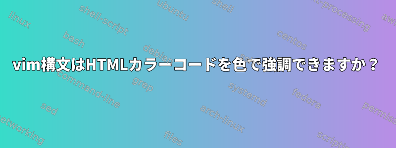 vim構文はHTMLカラーコードを色で強調できますか？