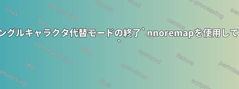 Vim：シングルキャラクタ代替モードの終了`nnoremapを使用している場合  `