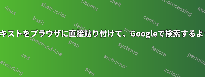 クリップボードのテキストをブラウザに直接貼り付けて、Googleで検索するようにしてください。