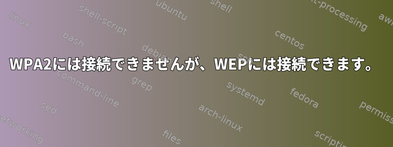 WPA2には接続できませんが、WEPには接続できます。