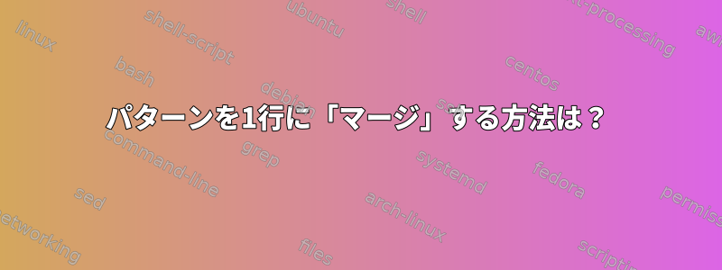 パターンを1行に「マージ」する方法は？