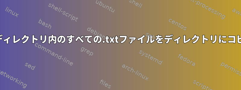 最小限のコマンド数ですべてのサブディレクトリ内のすべての.txtファイルをディレクトリにコピーするにはどうすればよいですか？