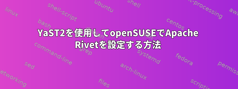 YaST2を使用してopenSUSEでApache Rivetを設定する方法