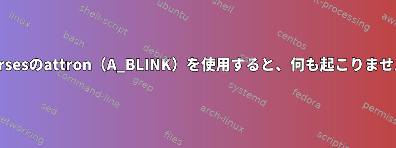 Ncursesのattron（A_BLINK）を使用すると、何も起こりません。