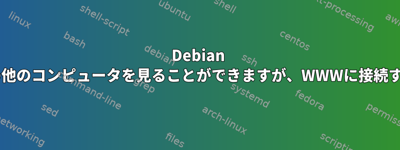 Debian VMはネットワーク上の他のコンピュータを見ることができますが、WWWに接続することはできません。