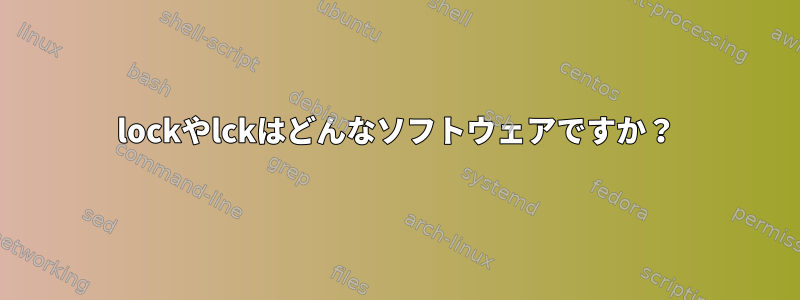 lockやlckはどんなソフトウェアですか？