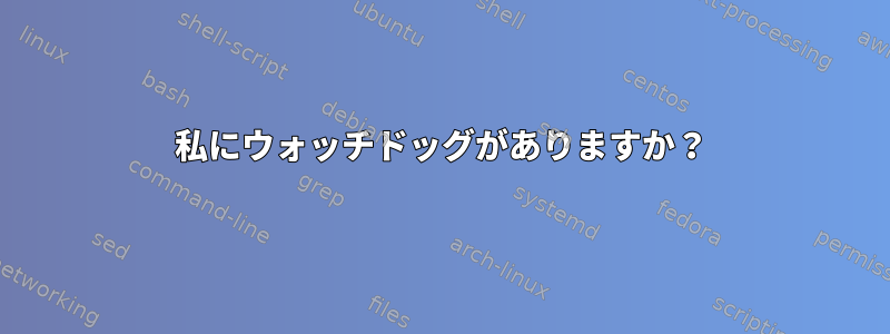 私にウォッチドッグがありますか？