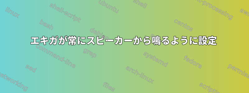 エキガが常にスピーカーから鳴るように設定