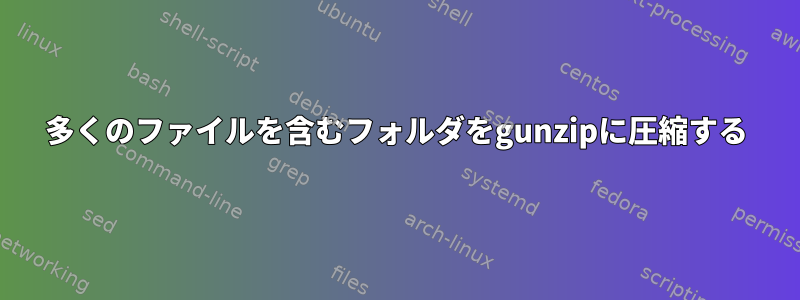 多くのファイルを含むフォルダをgunzipに圧縮する