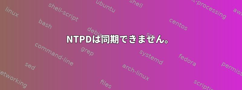 NTPDは同期できません。