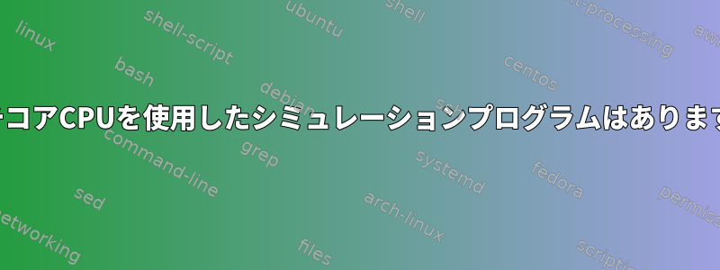 マルチコアCPUを使用したシミュレーションプログラムはありますか？