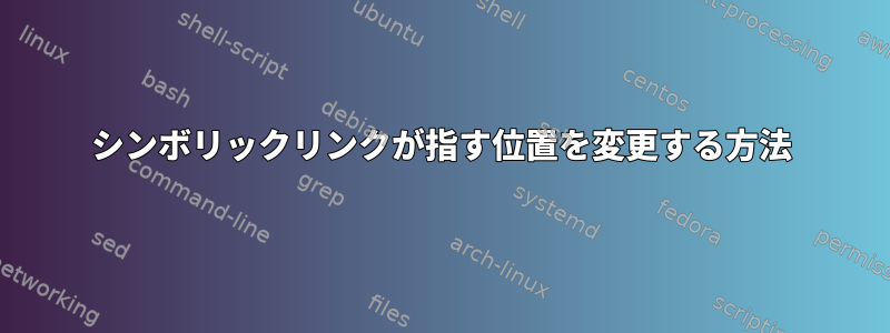 シンボリックリンクが指す位置を変更する方法