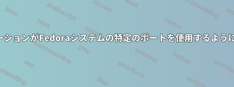 アプリケーションがFedoraシステムの特定のポートを使用するように強制する