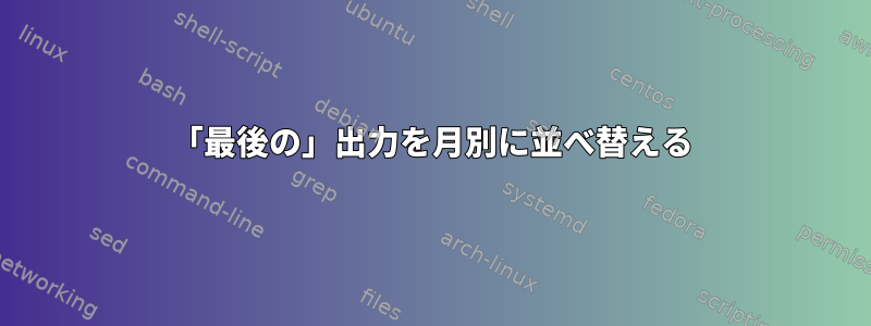 「最後の」出力を月別に並べ替える