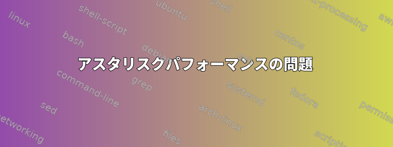 アスタリスクパフォ​​ーマンスの問題