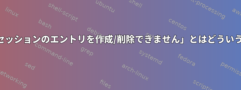 「指定されたセッションのエントリを作成/削除できません」とはどういう意味ですか？