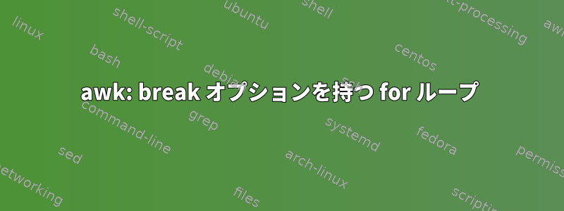 awk: break オプションを持つ for ループ