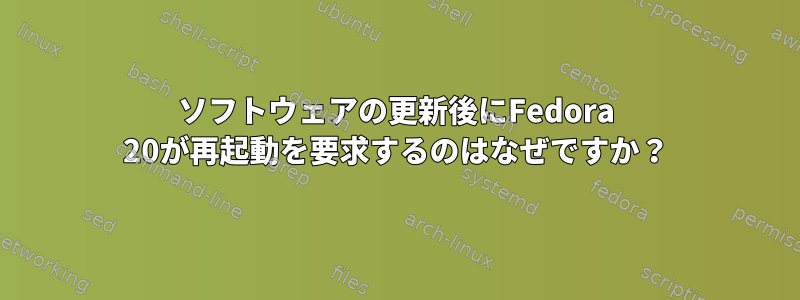 ソフトウェアの更新後にFedora 20が再起動を要求するのはなぜですか？