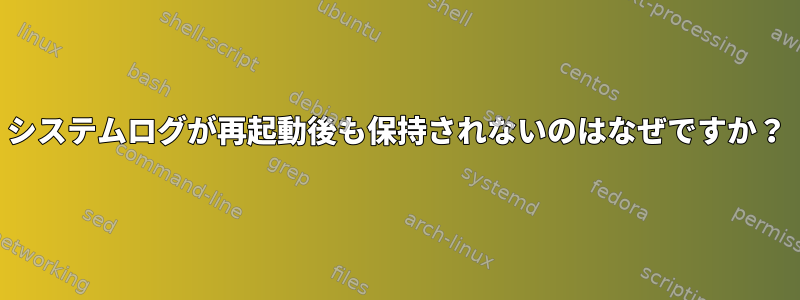 システムログが再起動後も保持されないのはなぜですか？