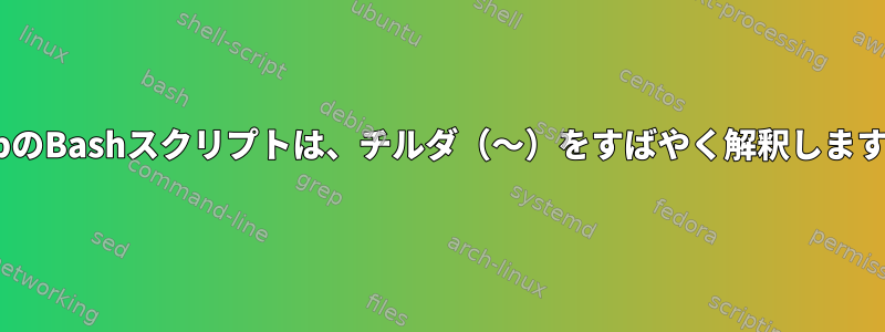 scpのBashスクリプトは、チルダ（〜）をすばやく解釈します。