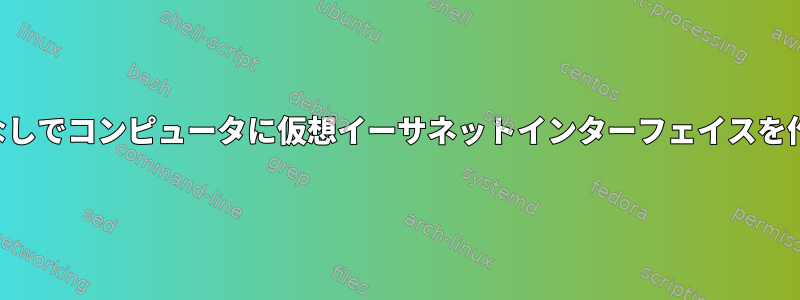 物理アダプタなしでコンピュータに仮想イーサネットインターフェイスを作成するには？