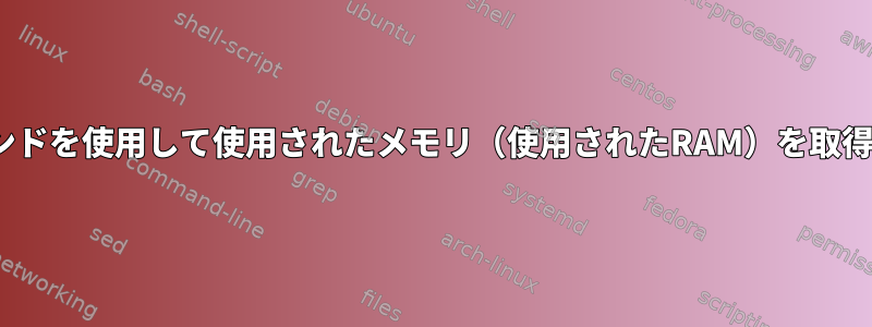 Linuxコマンドを使用して使用されたメモリ（使用されたRAM）を取得するには？