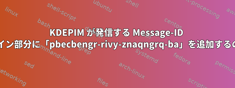 KDEPIM が発信する Message-ID ヘッダーのドメイン部分に「pbecbengr-rivy-znaqngrq-ba」を追加するのはなぜですか?