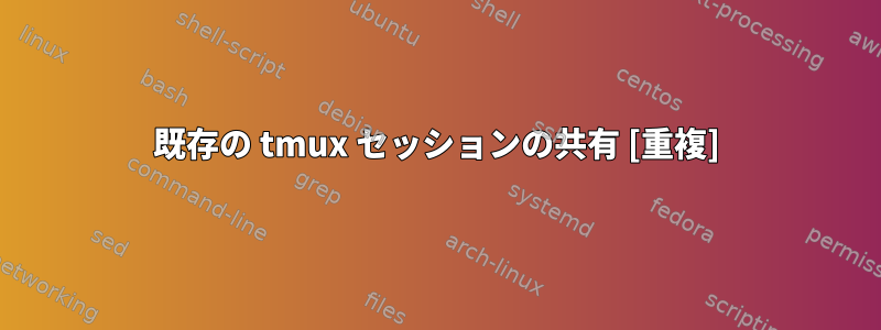 既存の tmux セッションの共有 [重複]